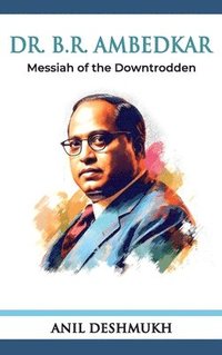 bokomslag Dr. B R Ambedkar: Messiah of the Downtrodden: Messiah
