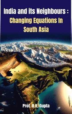 Gupta - India and Its Neighbours and Changing Equations in South Asia, Inbunden