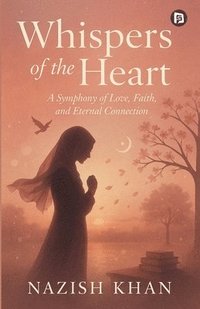 bokomslag "Whispers of the Heart: A Symphony of Love, Faith, and Eternal Connection" (EditionFirst)