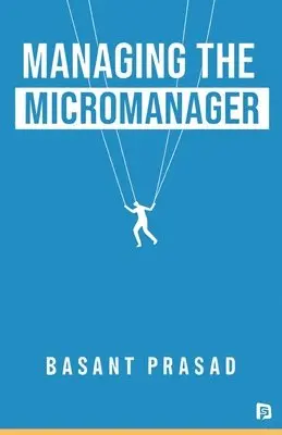 Basant Prasad - Managing The Micromanager (EditionFirst), Häftad. Tillgänglighet: Lägg i varukorg