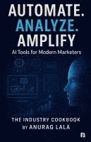 bokomslag Automate. Analyze. Amplify. - AI Tools for Modern Marketers