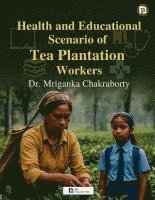 bokomslag Health and Educational Scenario of Tea Plantation Workers