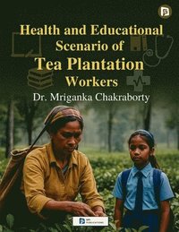 bokomslag Health and Educational Scenario of Tea Plantation Workers (EditionFirst)