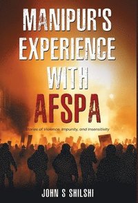 bokomslag Manipur's Experience with AFSPA - Stories of Violence, Impunity, and Insensitivity