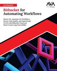 bokomslag Ultimate Bitbucket for Automating Workflows: Master Git, Automate Git Workflows, Secure Code Quality, and Supercharge CI/CD with Bitbucket Cloud and S
