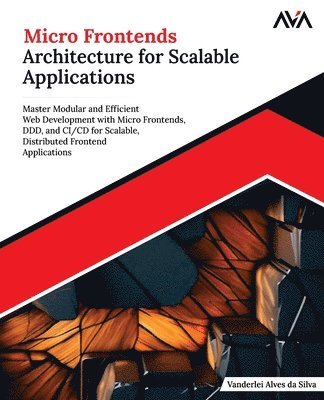 Orange Ava, Vanderlei Alves Da Silva - Micro Frontends Architecture for Scalable Applications: Master Modular and Efficient Web Development with Micro Frontends, DDD, and CI/CD for Scalable, Häftad