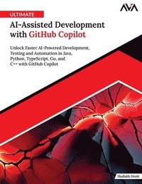 bokomslag Ultimate AI-Assisted Development with GitHub Copilot: Unlock Faster AI-Powered Development, Testing and Automation in Java, Python, TypeScript, Go, an