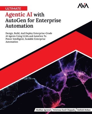 Srinivasa Sunil Chippada, Rathish Mohan - Ultimate Agentic AI with AutoGen for Enterprise Automation: Design, Build, And Deploy Enterprise-Grade AI Agents Using LLMs and AutoGen To Power Intel, Häftad