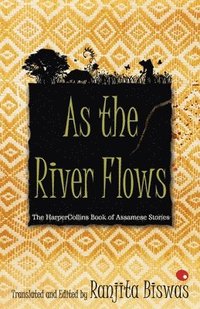 bokomslag As The River Flows : The HarperCollins Book Of Assamese Stories