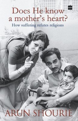 Does He Know a Mothers Heart : How Suffering Refutes Religions 1