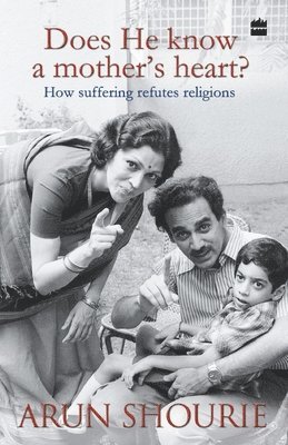 Arun Shourie - Does He Know a Mothers Heart : How Suffering Refutes Religions, Häftad