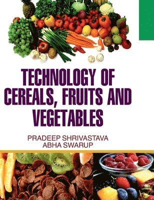 P Shrivastava - Technology of Cereals, Fruits and Vegetables, Inbunden