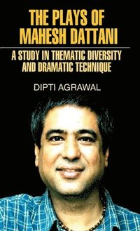 bokomslag The Plays of Mahesh Dattani (A Study in Thematic Diversity and Dramatic Technique)