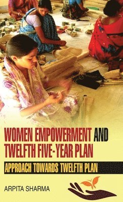 Arpita Sharma - Women Empowerment and Twelfth Five-Year Plan, Inbunden
