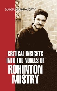 bokomslag Critical Insights Into the Novels of Rohinton Mistry
