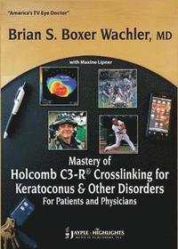 bokomslag Mastery of Holcomb C3-R Crosslinking for Keratoconus & Other Disorders: For Patients and Physicians