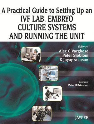 Alex C Varghese, Peter Sjoblom, K Jayaprakasan - Practical Guide to Setting up an IVF Lab, Embryo Culture Systems and Running the Unit, Inbunden