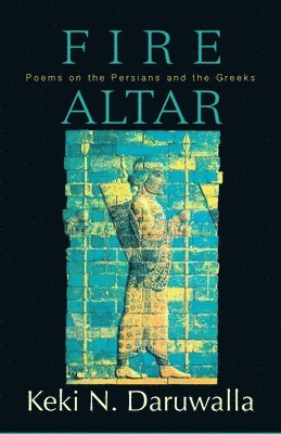 Keki N. Daruwalla - Fire Altar: Poems on the Persians and the Greeks, Häftad