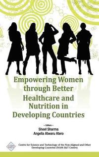 bokomslag Empowering Women Through Better Healthcare and Nutrition in Developing Countries/Nam S&T Centre