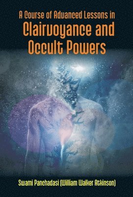 A Course of Advanced Lessons in Clairvoyance and Occult Powers 1