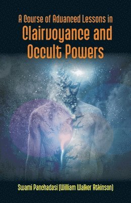 A Course Of Advanced Lessons In Clairvoyance And Occult Powers 1