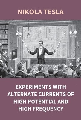 Experiments with Alternate Currents of High Potential and High Frequency