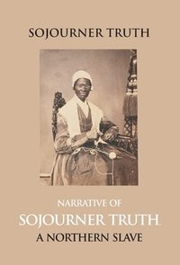 bokomslag Narrative of Sojourner Truth, a Northern Slave, Emancipated from Bodily Servitude by the State of New York, in 1828. with a Portrait