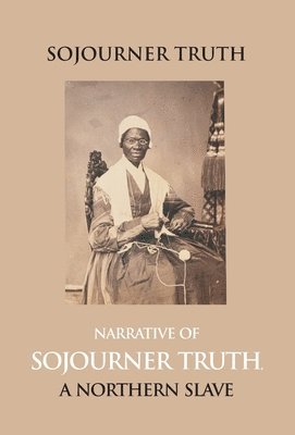 bokomslag Narrative of Sojourner Truth, a Northern Slave, Emancipated from Bodily Servitude by the State of New York, in 1828. with a Portrait