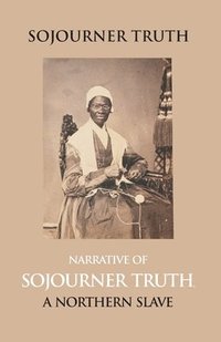 bokomslag Narrative of Sojourner Truth, a Northern Slave, Emancipated from Bodily Servitude by the State of New York, in 1828. with a Portrait