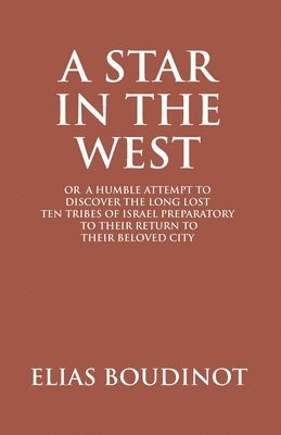 Elias Boudinot - Star In The West Or A Humble Attempt To Discover The Long Lost Ten Tribes Of Israel, Preparatory To Their Return To Their Beloved City Jerusalem, Häftad