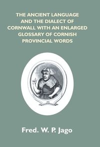 bokomslag Ancient Language And The Dialect Of Cornwall With An Enlarged Glossary Of Cornish Provincial Words. Also An Appendix, Containing A List Of Writers On Cornish Dialect, And Additional Information Abo...
