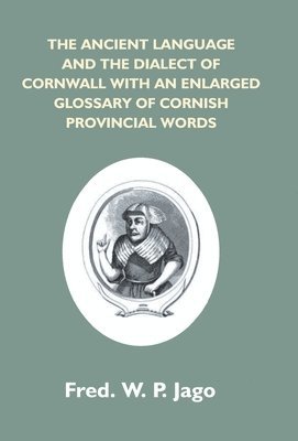 bokomslag Ancient Language And The Dialect Of Cornwall With An Enlarged Glossary Of Cornish Provincial Words. Also An Appendix, Containing A List Of Writers On Cornish Dialect, And Additional Information Abo...