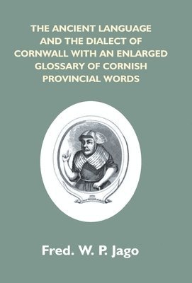 bokomslag The Ancient Language And The Dialect Of Cornwall With An Enlarged Glossary Of Cornish Provincial Words. Also An Appendix, Containing A List Of Writers On Cornish Dialect, And Additional Information