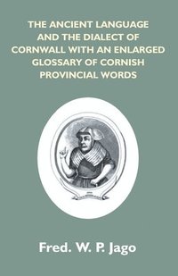 bokomslag Ancient Language And The Dialect Of Cornwall With An Enlarged Glossary Of Cornish Provincial Words. Also An Appendix, Containing A List Of Writers On Cornish Dialect, And Additional Information Abo...