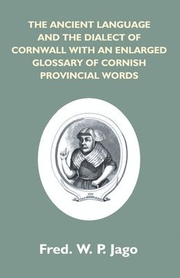 The Ancient Language And The Dialect Of Cornwall With An Enlarged Glossary Of Cornish Provincial Words. Also An Appendix, Containing A List Of Writers On Cornish Dialect, And Additional Information 1