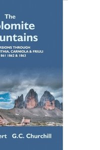 bokomslag The Dolomite Mountains Excursions Through Tyrol, Carinthia, Carniola, & Friuli In 1861, 1862, & 1863. With A Geological Chapter, And Pictorial Illustrations From Original Drawings On The Spot.