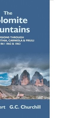 The Dolomite Mountains Excursions Through Tyrol, Carinthia, Carniola, & Friuli In 1861, 1862, & 1863. With A Geological Chapter, And Pictorial Illustrations From Original Drawings On The Spot. 1