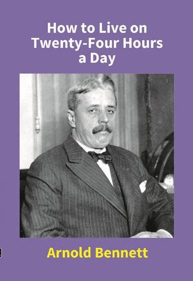 Arnold Bennett - How to Live on Twenty-Four Hours A Day, Häftad