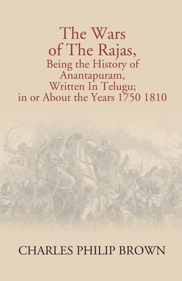 Charles Alexander Eastman (Ohiyesa) - Wars Of The Rajas, Being The History Of Anantapuram, Written In Telugu; In Or About The Years 1750 1810, Häftad