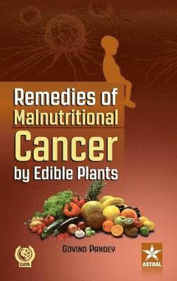 Govind Pandey - Remedies of Malnutritional Cancer by Edible Plants, Inbunden