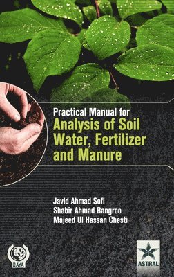 Javid Ahmad Sofi - Practical Manual for Analysis of Soil Water Fertilizer and Manure, Inbunden