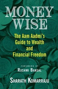 bokomslag Money Wise: The Aam Aadmi's Guide to Wealth and Financial Freedom