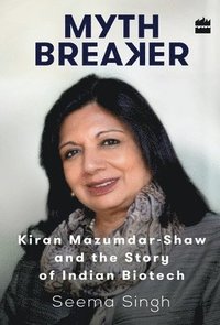 bokomslag Mythbreaker: Kiran Mazumdar-Shaw and the Story of Indian Biotech