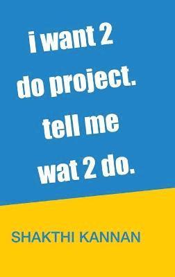 i want 2 do project. tell me wat 2 do. 1