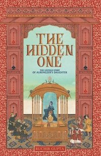 bokomslag The Hidden One - The Untold Story of Aurengzeb's Daughter