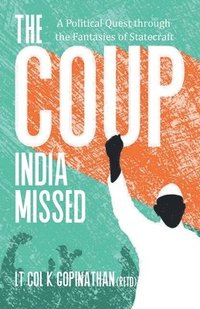 bokomslag The Coup India Missed - A Political Quest through the Fantasies of Statecraft