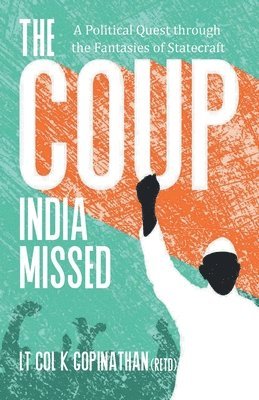 The Coup India Missed - A Political Quest through the Fantasies of Statecraft 1