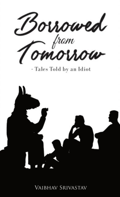 Borrowed From Tomorrow Tales Told by an Idiot 1