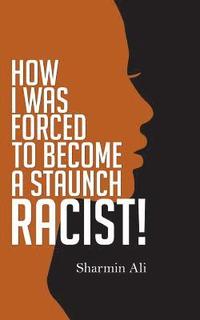 bokomslag How I Was Forced To Become A Staunch Racist!