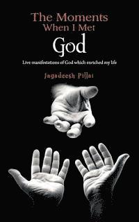 bokomslag The Moments When I Met God: Live Manifestations of God Which Enriched My Life